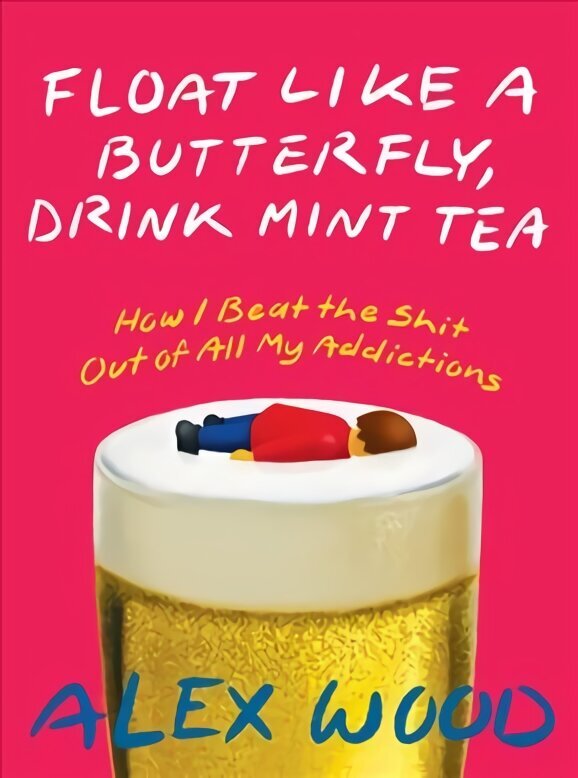 Float Like A Butterfly, Drink Mint Tea: How I Beat the Shit Out of All My Addictions cena un informācija | Biogrāfijas, autobiogrāfijas, memuāri | 220.lv