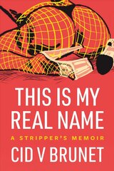 This Is My Real Name: A Stripper's Memoir cena un informācija | Biogrāfijas, autobiogrāfijas, memuāri | 220.lv