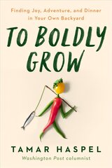 To Boldly Grow: Finding Joy, Adventure, and Dinner in Your Own Backyard цена и информация | Биографии, автобиогафии, мемуары | 220.lv