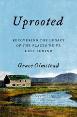Uprooted: Recovering the Legacy of the Places We've Left Behind цена и информация | Биографии, автобиогафии, мемуары | 220.lv