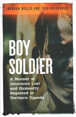 Boy Soldier: A memoir of innocence lost and humanity regained in northern Uganda цена и информация | Биографии, автобиогафии, мемуары | 220.lv