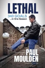 Lethal: 340 Goals in One Season: The Extraordinary Life of Paul Moulden cena un informācija | Biogrāfijas, autobiogrāfijas, memuāri | 220.lv