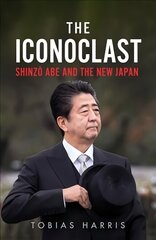 Iconoclast: Shinzo Abe and the New Japan cena un informācija | Biogrāfijas, autobiogrāfijas, memuāri | 220.lv