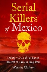 Serial Killers of Mexico: Chilling Stories of Evil Buried Beneath the Narco Drug Wars цена и информация | Биографии, автобиогафии, мемуары | 220.lv