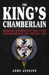 King's Chamberlain: William Sandys of the Vyne, Chamberlain to Henry VIII цена и информация | Биографии, автобиогафии, мемуары | 220.lv