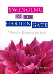 Swinging on the Garden Gate: A Memoir of Bisexuality and Spirit цена и информация | Биографии, автобиогафии, мемуары | 220.lv