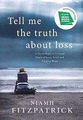 Tell Me the Truth About Loss: A Psychologist's Personal Story of Loss, Grief and Finding Hope цена и информация | Биографии, автобиогафии, мемуары | 220.lv