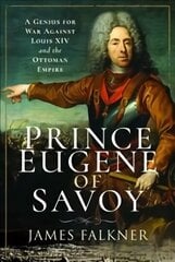 Prince Eugene of Savoy: A Genius for War Against Louis XIV and the Ottoman Empire цена и информация | Биографии, автобиогафии, мемуары | 220.lv