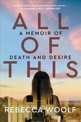 All of This: A Memoir of Death and Desire цена и информация | Биографии, автобиогафии, мемуары | 220.lv