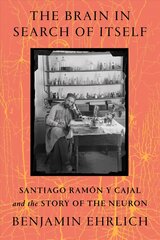 Brain in Search of Itself: Santiago Ramon y Cajal and the Story of the Neuron cena un informācija | Biogrāfijas, autobiogrāfijas, memuāri | 220.lv