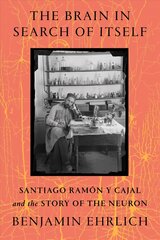 Brain in Search of Itself: Santiago Ramon y Cajal and the Story of the Neuron цена и информация | Биографии, автобиогафии, мемуары | 220.lv