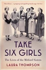 Take Six Girls: The Lives of the Mitford Sisters cena un informācija | Biogrāfijas, autobiogrāfijas, memuāri | 220.lv