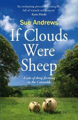 If Clouds Were Sheep: A Tale of Sheep Farming in the Cotswolds цена и информация | Биографии, автобиогафии, мемуары | 220.lv