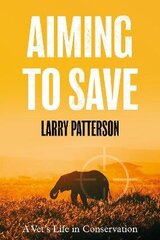 Aiming to Save: A Vet's Life in Conservation цена и информация | Биографии, автобиогафии, мемуары | 220.lv