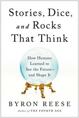 Stories, Dice, and Rocks That Think: How Humans Learned to See the Future--and Shape It cena un informācija | Ekonomikas grāmatas | 220.lv