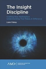 Insight Discipline: Crafting New Marketplace Understanding that Makes a Difference cena un informācija | Ekonomikas grāmatas | 220.lv