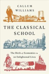 Classical School: The Birth of Economics in 20 Enlightened Lives цена и информация | Книги по экономике | 220.lv
