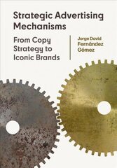 Strategic Advertising Mechanisms: From Copy Strategy to Iconic Brands New edition cena un informācija | Ekonomikas grāmatas | 220.lv