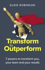 Transform to Outperform: 7 powers to transform you, your team and your results cena un informācija | Ekonomikas grāmatas | 220.lv
