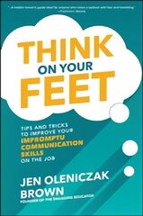 Think on Your Feet: Tips and Tricks to Improve Your Impromptu Communication Skills on the Job cena un informācija | Ekonomikas grāmatas | 220.lv