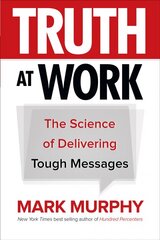 Truth at Work: The Science of Delivering Tough Messages цена и информация | Книги по экономике | 220.lv