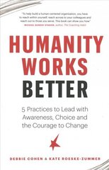 Humanity Works Better: Five Practices to Lead with Awareness, Choice and the Courage to Change cena un informācija | Ekonomikas grāmatas | 220.lv