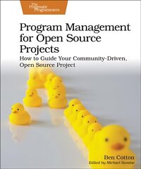 Program Management for Open Source Projects: How to Guide Your Community-Driven, Open Source Project cena un informācija | Ekonomikas grāmatas | 220.lv