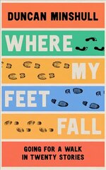 Where My Feet Fall: Going for a Walk in Twenty Stories cena un informācija | Stāsti, noveles | 220.lv