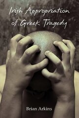 Irish Appropriation of Greek Tragedy New edition цена и информация | Рассказы, новеллы | 220.lv