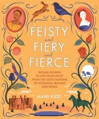 Feisty and Fiery and Fierce: Badass Women to Live Your Life by from the Celtic Nations of Scotland, Ireland and Wales цена и информация | Рассказы, новеллы | 220.lv