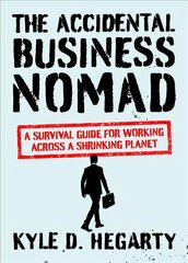 Accidental Business Nomad: A Survival Guide for Working Across A Shrinking Planet cena un informācija | Ekonomikas grāmatas | 220.lv