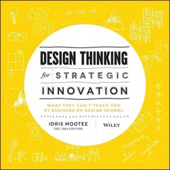 Design Thinking for Strategic Innovation - What They Can't Teach You at Business or Design School: What They Can't Teach You at Business or Design School цена и информация | Книги по экономике | 220.lv