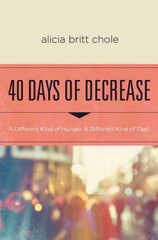 40 Days of Decrease: A Different Kind of Hunger. A Different Kind of Fast. cena un informācija | Garīgā literatūra | 220.lv
