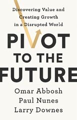 Pivot to the Future: Discovering Value and Creating Growth in a Disrupted World cena un informācija | Ekonomikas grāmatas | 220.lv