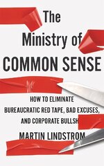 Ministry of Common Sense: How to Eliminate Bureaucratic Red Tape, Bad Excuses, and Corporate Bullshit цена и информация | Книги по экономике | 220.lv