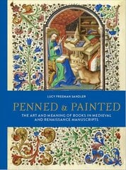 Penned and Painted: The Art & Meaning of Books in Medieval and Renaissance Manuscripts cena un informācija | Mākslas grāmatas | 220.lv