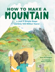 How to Make a Mountain: in Just 9 Simple Steps and Only 100 Million Years cena un informācija | Grāmatas pusaudžiem un jauniešiem | 220.lv