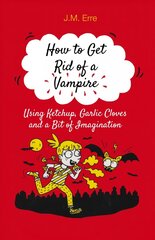 How to Get Rid of a Vampire (Using Ketchup, Garlic Cloves and a Bit of Imagination): Using Ketchup, Garlic Cloves and a Bit of Imagination cena un informācija | Grāmatas pusaudžiem un jauniešiem | 220.lv