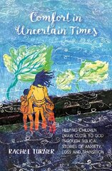 Comfort in Uncertain Times: Helping children draw close to God through biblical stories of anxiety, loss and transition цена и информация | Книги для подростков и молодежи | 220.lv