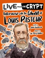 Live from the crypt: Interview with the ghost of Louis Pasteur Illustrated edition cena un informācija | Grāmatas pusaudžiem un jauniešiem | 220.lv