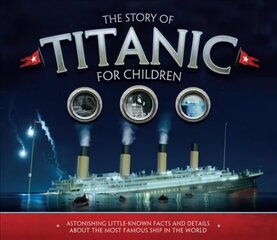 Story of the Titanic for Children: Astonishing little-known facts and details about the most famous ship in the world цена и информация | Книги для подростков и молодежи | 220.lv