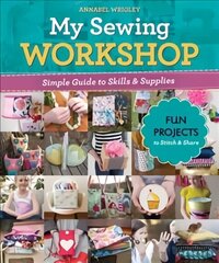 My Sewing Workshop: Simple Guide to Skills & Supplies; 40 Fun Projects to Stitch & Share cena un informācija | Grāmatas pusaudžiem un jauniešiem | 220.lv