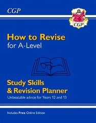 How to Revise for A-Level: Study Skills & Planner - Unbeatable advice for Years 12 and 13 cena un informācija | Grāmatas pusaudžiem un jauniešiem | 220.lv