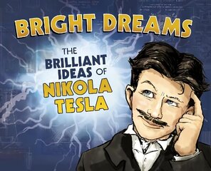 Bright Dreams: The Brilliant Inventions of Nikola Tesla cena un informācija | Grāmatas pusaudžiem un jauniešiem | 220.lv