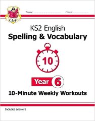 KS2 English 10-Minute Weekly Workouts: Spelling & Vocabulary - Year 6 цена и информация | Книги для подростков и молодежи | 220.lv