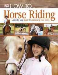 How To...Horse Riding: A Step-by-Step Guide to Mastering Your Skills цена и информация | Книги для подростков  | 220.lv