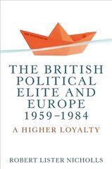 British Political Elite and Europe, 1959-1984: A Higher Loyalty cena un informācija | Sociālo zinātņu grāmatas | 220.lv