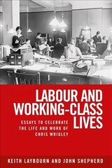Labour and Working-Class Lives: Essays to Celebrate the Life and Work of Chris Wrigley цена и информация | Книги по социальным наукам | 220.lv