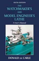 Watchmaker's and Model Engineer's Lathe: A User's Manual 6th Revised edition цена и информация | Книги по социальным наукам | 220.lv