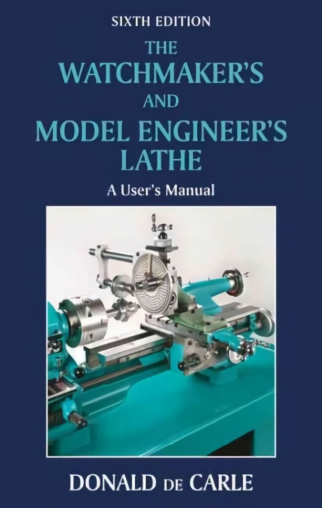 Watchmaker's and Model Engineer's Lathe: A User's Manual 6th Revised edition cena un informācija | Sociālo zinātņu grāmatas | 220.lv